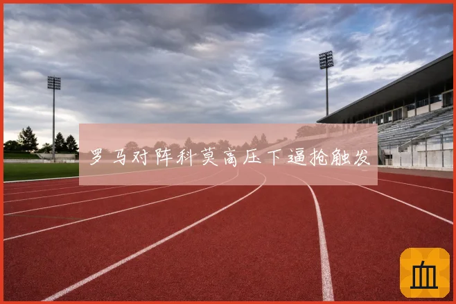 罗马对阵科莫高压下逼抢触发