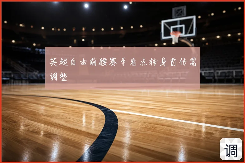 英超自由前腰赛季看点转身首传需调整