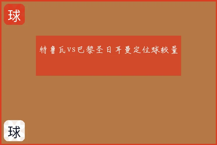 特鲁瓦vs巴黎圣日耳曼定位球较量