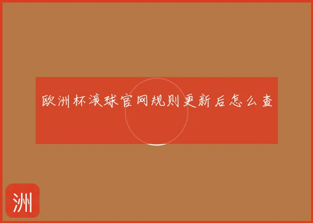 欧洲杯滚球官网规则更新后怎么查